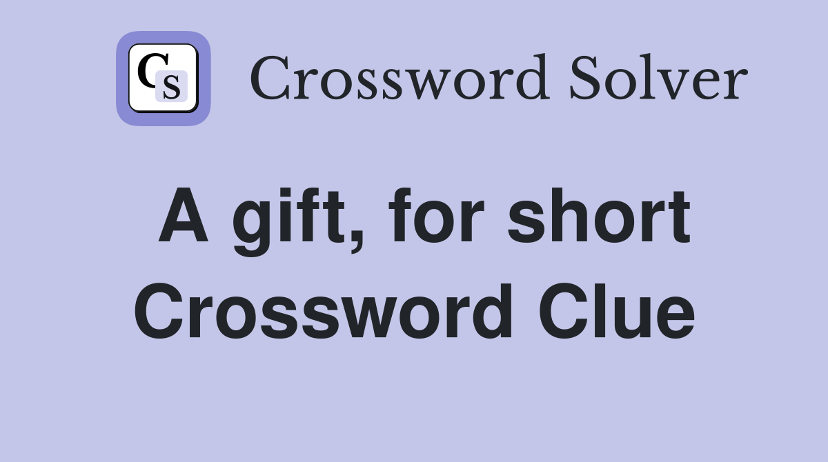 A gift, for short Crossword Clue Answers Crossword Solver